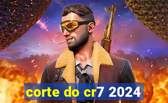 corte do cr7 2024